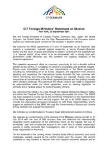 G-7 Foreign Ministers’ Statement on Ukraine New York, 25 September 2014 We, the Foreign Ministers of Canada, France, Germany, Italy, Japan, the United Kingdom, the United States and the High Representative of the Europ