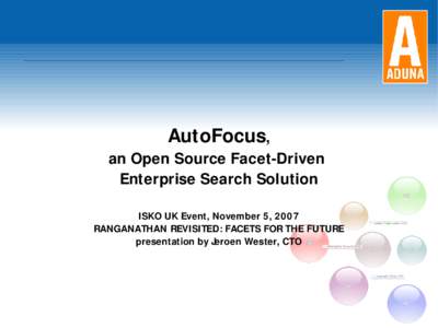 AutoFocus, an Open Source Facet-Driven Enterprise Search Solution ISKO UK Event, November 5, 2007 RANGANATHAN REVISITED: FACETS FOR THE FUTURE presentation by Jeroen Wester, CTO