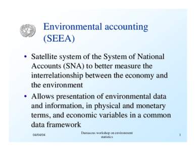 Environmental accounting (SEEA) • Satellite system of the System of National Accounts (SNA) to better measure the interrelationship between the economy and the environment