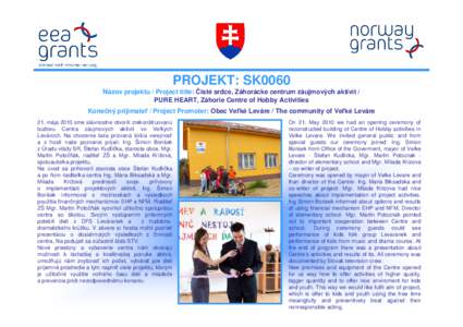 PROJEKT: SK0060  Názov projektu / Project title: isté srdce, Záhorácke centrum záujmových aktivít / PURE HEART, Záhorie Centre of Hobby Activities Kone ný prijímate / Project Promoter: Obec Ve ké Leváre / The