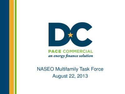 NASEO Multifamily Task Force August 22, 2013 Agenda 1. PACE[removed]Overview of DC PACE