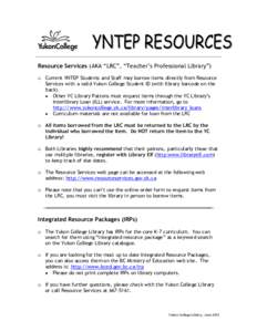 Resource Services (AKA “LRC”, “Teacher’s Professional Library”) o Current YNTEP Students and Staff may borrow items directly from Resource Services with a valid Yukon College Student ID (with library barcode on