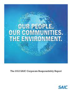 The 2012 SAIC Corporate Responsibility Report  SAIC’s 2012 Corporate Responsibility report is intended to be viewed online in order to explore the interactive graphics, video clips and other features incorporated into