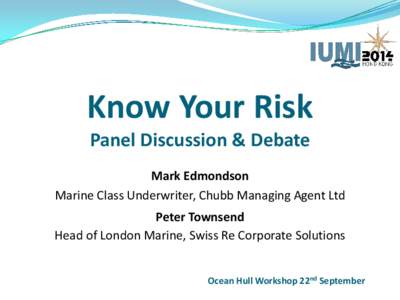 Know Your Risk Panel Discussion & Debate Mark Edmondson Marine Class Underwriter, Chubb Managing Agent Ltd  Peter Townsend