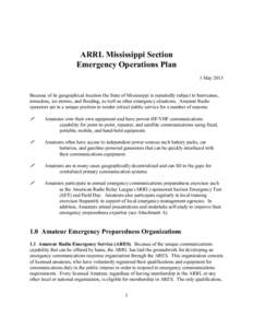 ARRL Mississippi Section Emergency Operations Plan 1 May 2013 Because of its geographical location the State of Mississippi is repeatedly subject to hurricanes, tornadoes, ice storms, and flooding, as well as other emerg