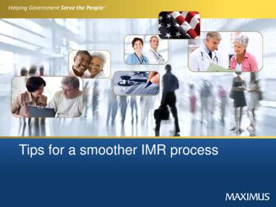 Helping Government Serve the People ®  Tips for a smoother IMR process The Goal • The goal of this document is to provide you with