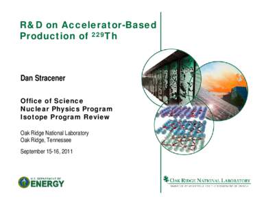 R&D on Accelerator-Based Production of 229Th Dan Stracener Office of Science Nuclear Physics Program
