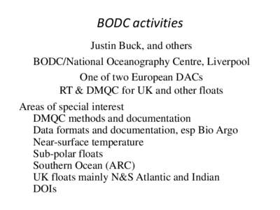 BODC activities Justin Buck, and others BODC/National Oceanography Centre, Liverpool One of two European DACs RT & DMQC for UK and other floats Areas of special interest