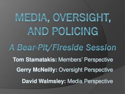 Tom Stamatakis: Members’ Perspective Gerry McNeilly: Oversight Perspective David Walmsley: Media Perspective DEFINITIONS Bear Pit