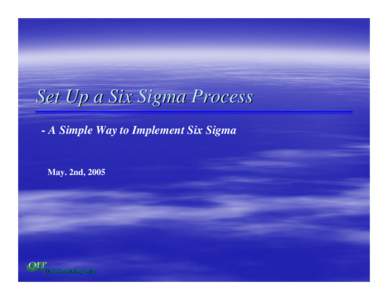 Set Up a Six Sigma Process - A Simple Way to Implement Six Sigma May. 2nd, 2005  QIT Consulting, Inc.