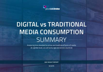 DIGITAL vs TRADITIONAL MEDIA CONSUMPTION SUMMARY Analyzing time devoted to online and traditional forms of media at a global level, as well as by age and across countries