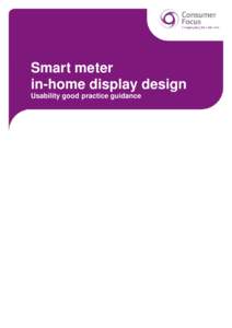 Smart meter in-home display design Usability good practice guidance About Consumer Focus Consumer Focus is the statutory consumer champion for England, Wales, Scotland and