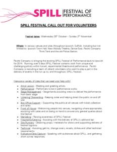 SPILL FESTIVAL CALL OUT FOR VOLUNTEERS Festival dates: Wednesday 29th October – Sunday 2nd November Where: In various venues and sites throughout Ipswich, Suffolk. Including but not limited to: Ipswich Town Hall, New W