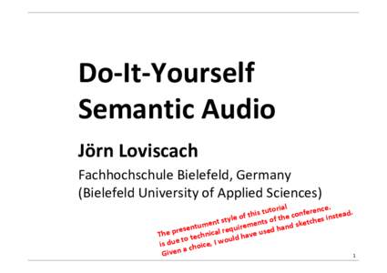 Do-It-Yourself Semantic Audio Jörn Loviscach Fachhochschule Bielefeld, Germany (Bielefeld University of Applied Sciences) rial