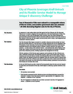 Case Study  City of Phoenix Leverages Kroll Ontrack and its Flexible Service Model to Manage Unique E-discovery Challenge Tens of thousands of files were reduced to a manageable volume