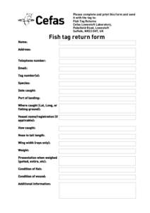 Please complete and print this form and send it with the tag to: Fish Tag Returns Cefas Lowestoft Laboratory, Pakefield Road, Lowestoft Suffolk, NR33 0HT, UK