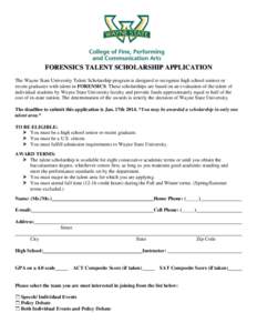 FORENSICS TALENT SCHOLARSHIP APPLICATION The Wayne State University Talent Scholarship program is designed to recognize high school seniors or recent graduates with talent in FORENSICS. These scholarships are based on an