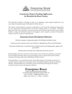 Community Project Funding Application for Brantford & Brant County This application template is designed to assist you in preparing a grant request proposal for your community development project in Brantford or Brant Co