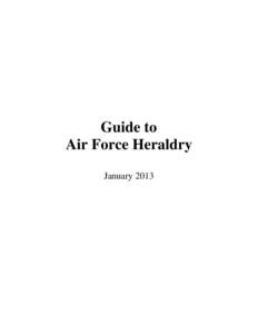 Guide to Air Force Heraldry January 2013 The original version of A Guide to Air Force Heraldry was written by William M. Russell of the USAF Historical Research Center and published in[removed]During the years that have e