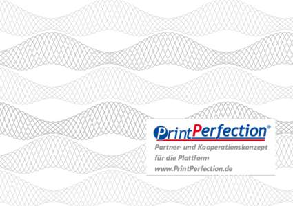 Partner- und Kooperationskonzept für die Plattform www.PrintPerfection.de Liebe Werbungtreibende, liebe Veredelungsinteressierte, die Nachfrage nach hochwertig veredelten Drucksachen steigt