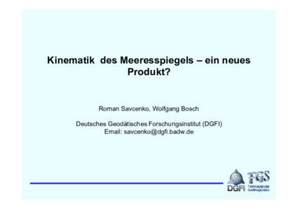 Kinematik des Meeresspiegels – ein neues Produkt? Roman Savcenko, Wolfgang Bosch Deutsches Geodätisches Forschungsinstitut (DGFI) Email: 