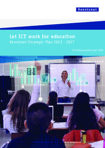 Let ICT work for education Kennisnet Strategic Plan[removed]Including annual plan 2013 Foreword The Netherlands has set very high aims for education in the years ahead. It aspires to an educational system that is