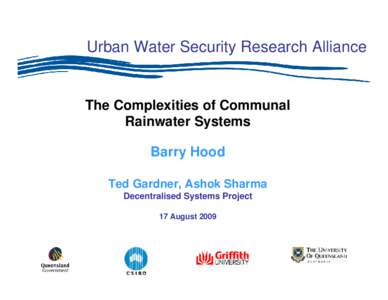 Urban Water Security Research Alliance  The Complexities of Communal Rainwater Systems Barry Hood Ted Gardner, Ashok Sharma