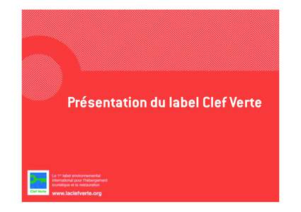 Présentation du label Clef Verte  La Clef Verte / The Green Key > Un label international créé en 1994 au Danemark > Un label porté par une association à but non lucratif