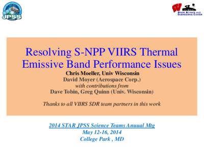 Resolving S-NPP VIIRS Thermal Emissive Band Performance Issues Chris Moeller, Univ Wisconsin David Moyer (Aerospace Corp.) with contributions from Dave Tobin, Greg Quinn (Univ. Wisconsin)