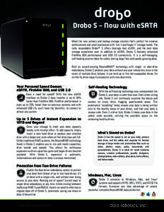 ®  Drobo S — Now with eSATA Meet the new primary and backup storage solution that’s perfect for creative professionals and small businesses with “set it and forget it” storage needs. The safe, expandable Drobo®