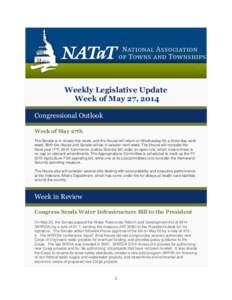 Weekly Legislative Update Week of May 27, 2014 Congressional Outlook Week of May 27th The Senate is in recess this week, and the House will return on Wednesday for a three-day work week. Both the House and Senate will be
