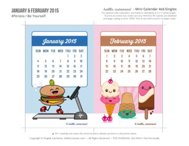 Mini Calendar 4x6 Singles For optimal color saturation, use matte or semi-gloss 8.5 x 11 photo paper. To print at correct size, make sure any shrink to fit options are disabled and page scaling is set to 100%. Trim to si