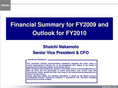 Financial Summary for FY2009 and Outlook for FY2010 Shoichi Nakamoto Senior Vice President & CFO Cautionary Statement This document contains forward-looking statements regarding the intent, belief or