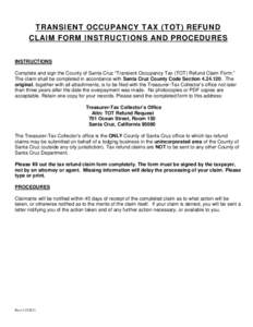 TRANSIENT OCCUPANCY TAX (TOT) REFUND CLAIM FORM INSTRUCTIONS AND PROCEDURES INSTRUCTIONS Complete and sign the County of Santa Cruz “Transient Occupancy Tax (TOT) Refund Claim Form.” The claim shall be completed in a