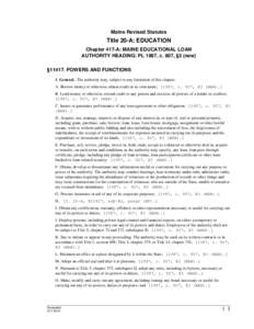 Maine Revised Statutes  Title 20-A: EDUCATION Chapter 417-A: MAINE EDUCATIONAL LOAN AUTHORITY HEADING: PL 1987, c. 807, §3 (new) §[removed]POWERS AND FUNCTIONS