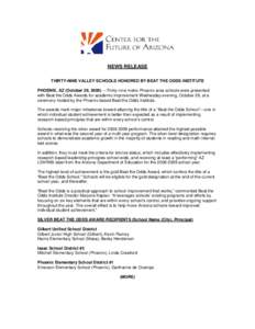 NEWS RELEASE THIRTY-NINE VALLEY SCHOOLS HONORED BY BEAT THE ODDS INSTITUTE PHOENIX, AZ (October 29, 2009) —Thirty-nine metro Phoenix-area schools were presented with Beat the Odds Awards for academic improvement Wednes
