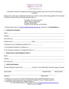 I would like to help the Foundation promote and ensure quality cancer care for women by becoming a contributor Please print out this page, complete and mail with your check or money order made payable to the Foundation f