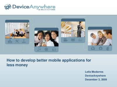How to develop better mobile applications for less money Leila Modarres DeviceAnywhere December 3, 2009