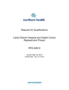Request for Qualifications Lakes District Hospital and Health Centre Replacement Project RFQ #4812 Issued: May 30, 2012 Conformed: July 13, 2012