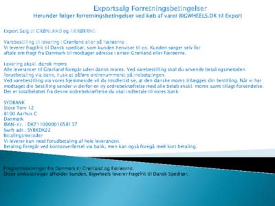Exportsalg Forretningsbetingelser  Herunder følger forretningsbetingelser ved køb af varer BIGWHEELS.DK til Export Export Salg til GRØNLAND og FÆRØERNE:  Varebestilling til levering i Grønland eller på Færøerne 