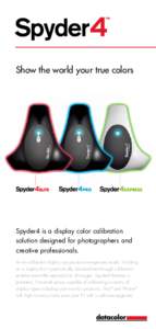 Show the world your true colors  Spyder4 is a display color calibration solution designed for photographers and creative professionals. An un-calibrated display can produce unexpected results. Working