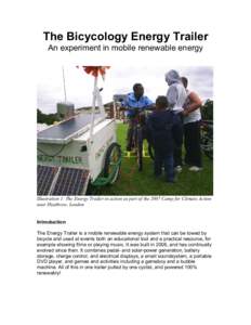 The Bicycology Energy Trailer An experiment in mobile renewable energy Illustration 1: The Energy Trailer in action as part of the 2007 Camp for Climate Action near Heathrow, London Introduction