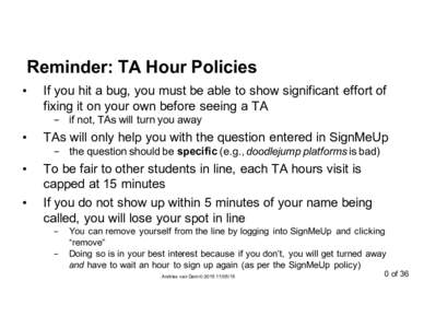 Reminder:  TA  Hour  Policies • If  you  hit  a  bug,  you  must  be  able  to  show  significant  effort  of   fixing  it  on  your  own  before  seeing  a  TA - if  not,  TAs  will  turn 