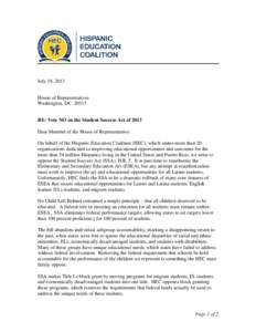 July 18, 2013 House of Representatives Washington, DC[removed]RE: Vote NO on the Student Success Act of 2013 Dear Member of the House of Representative: On behalf of the Hispanic Education Coalition (HEC), which unites mor