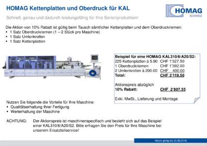 HOMAG Kettenplatten und Oberdruck für KAL Schnell, genau und dadurch leistungsfähig für Ihre Serienproduktion! Die Aktion von 10% Rabatt ist gültig beim Tausch sämtlicher Kettenplatten und dem Oberdruckriemen:  1