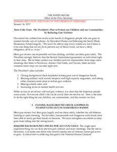 THE WHITE HOUSE Office of the Press Secretary EMBARGOED UNTIL THE START OF THE PRESIDENT’S REMARKS January 16, 2013 Now Is the Time: The President’s Plan to Protect our Children and our Communities by Reducing Gun Vi