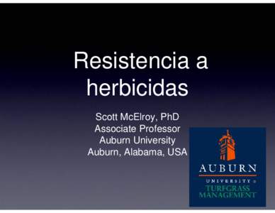 Resistencia a herbicidas Scott McElroy, PhD Associate Professor Auburn University Auburn, Alabama, USA