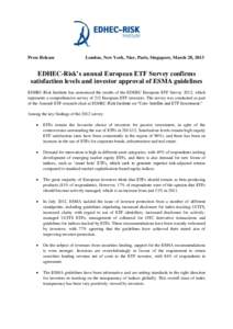 Press Release  London, New York, Nice, Paris, Singapore, March 28, 2013 EDHEC-Risk’s annual European ETF Survey confirms satisfaction levels and investor approval of ESMA guidelines