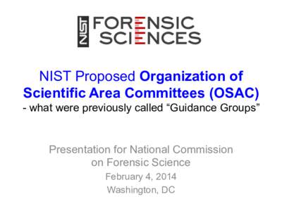 NIST Proposed Organization of Scientific Area Committees (OSAC) - what were previously called “Guidance Groups” Presentation for National Commission on Forensic Science