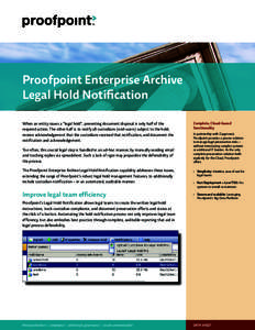 Proofpoint Enterprise Archive Legal Hold Notification When an entity issues a “legal hold”, preventing document disposal is only half of the required action. The other half is to notify all custodians (end-users) sub